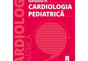 Esentialul in cardiologia pediatrica - Eliza Cinteza