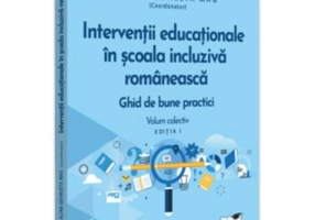 Interventii educationale in scoala incluziva romaneasca. Ghid de bune practici. Volum colectiv. Editia 1 - Alina Georgeta Mag
