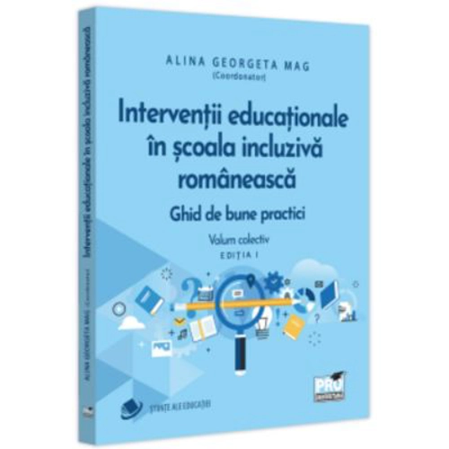 Interventii educationale in scoala incluziva romaneasca. Ghid de bune practici. Volum colectiv. Editia 1 - Alina Georgeta Mag