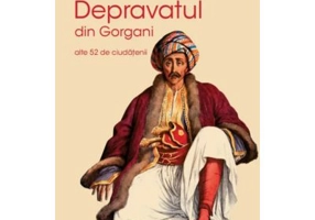 Depravatul din Gorgani. Alte 52 de ciudatenii - Doina Rusti