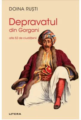 Depravatul din Gorgani. Alte 52 de ciudatenii - Doina Rusti