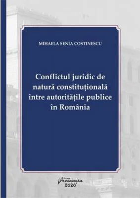 Conflictul juridic de natura constitutionala intre autoritatile publice in Romania - Mihaela Senia Costinescu