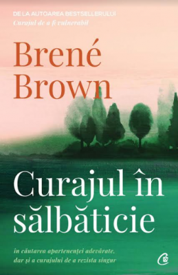 Curajul in salbaticie. Editia a II - a - Brene Brown