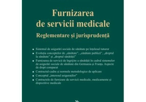 Furnizarea de servicii medicale. Reglementare si jurisprudenta - Laura-Valeria Malinetescu