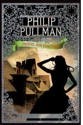 Tigrul din fantana. Seria Sally Lockhart vol. 3 - Philip Pullman