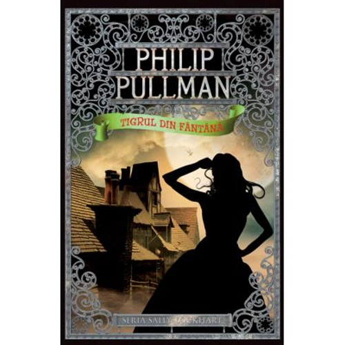 Tigrul din fantana. Seria Sally Lockhart vol. 3 - Philip Pullman