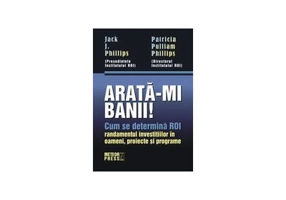 Arata-mi banii! Cum se determina ROI - randamentul investitiilor in oameni, proiecte si programe