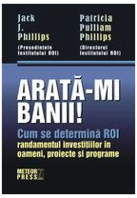 Arata-mi banii! Cum se determina ROI - randamentul investitiilor in oameni, proiecte si programe