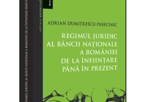 Regimul juridic al Bancii Nationale a Romaniei de la infiintare pana in prezent - Adrian Dumitrescu-Pasecinic