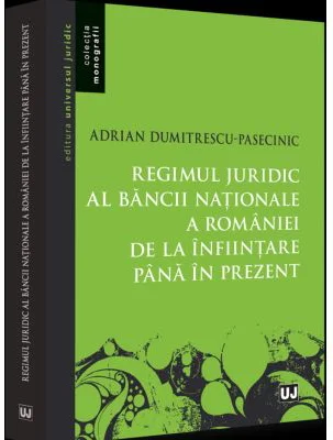 Regimul juridic al Bancii Nationale a Romaniei de la infiintare pana in prezent - Adrian Dumitrescu-Pasecinic