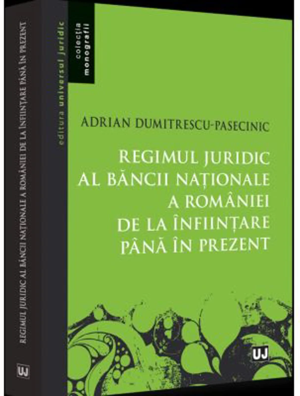 Regimul juridic al Bancii Nationale a Romaniei de la infiintare pana in prezent - Adrian Dumitrescu-Pasecinic