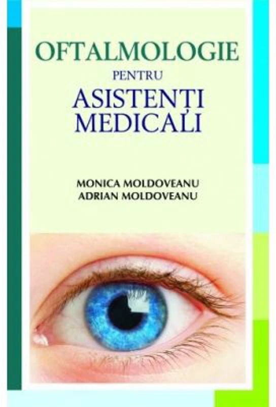 Oftalmologie pentru asistenti medicali - Monica Moldoveanu, Adrian Moldoveanu