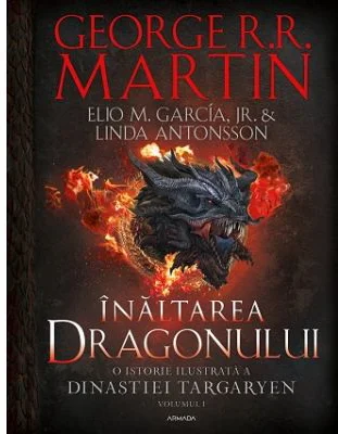 Inaltarea Dragonului. O istorie ilustrata a Dinastiei Targaryen, Volumul 1 - George R. R. Martin