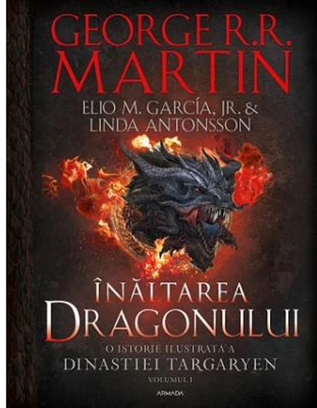 Inaltarea Dragonului. O istorie ilustrata a Dinastiei Targaryen, Volumul 1 - George R. R. Martin