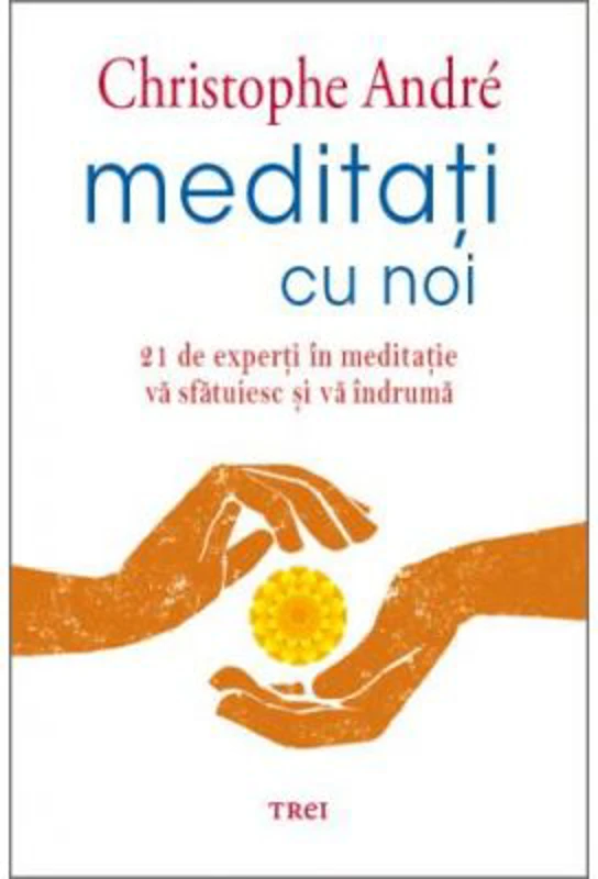 Meditati cu noi. 21 de experti in meditatie va sfatuiesc si va indruma