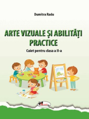Arte vizuale si abilitati practice. Caiet pentru clasa a 2-a - Dumitra Radu