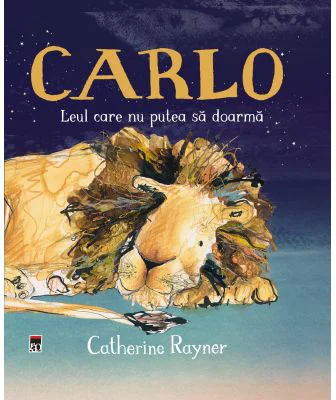 Carlo, leul care nu putea sa doarma - Catherine Rayner