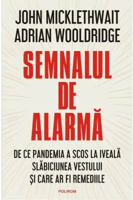 Semnalul de alarma. De ce pandemia a scos la iveala slabiciunea Vestului si care ar fi remediile - John Micklewait, Adrian Wooldridge