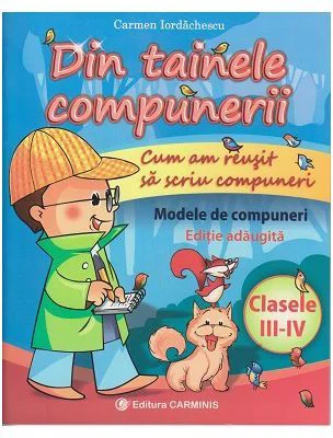 Din tainele compunerii. Cum am reusit sa scriu compuneri. Clasele 3-4. Editie adaugita - Carmen Iordachescu