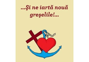 ... Si ne iarta noua greselile!...