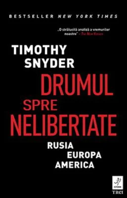 Drumul spre nelibertate. Rusia, Europa, America - Timothy Snyder