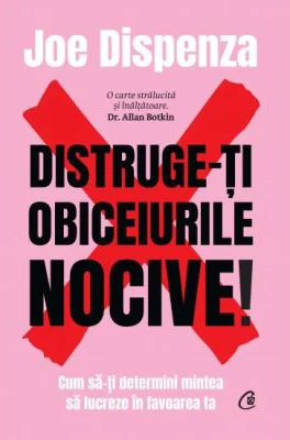 Distruge-ti obiceiurile nocive! Editie de colectie - Joe Dispenza