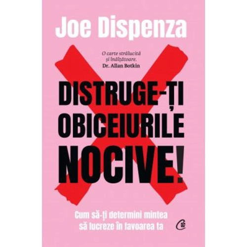 Distruge-ti obiceiurile nocive! Editie de colectie - Joe Dispenza