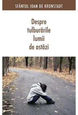 Despre tulburarile lumii de astazi. Editia a doua - sf. Ioan de Kronstadt