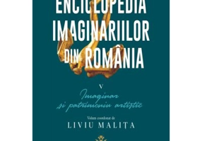 Enciclopedia imaginariilor din Romania. Volumul 5. Imaginar si patrimoniu artistic - Liviu Malita