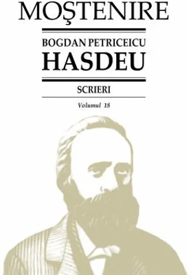 Scrieri. Volumul 18. Folclor literar 1. Folclor traditional in versuri - Bogdan Petriceicu Hasdeu