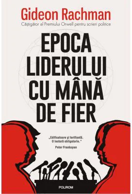 Epoca liderului cu mana de fier - Gideon Rachman