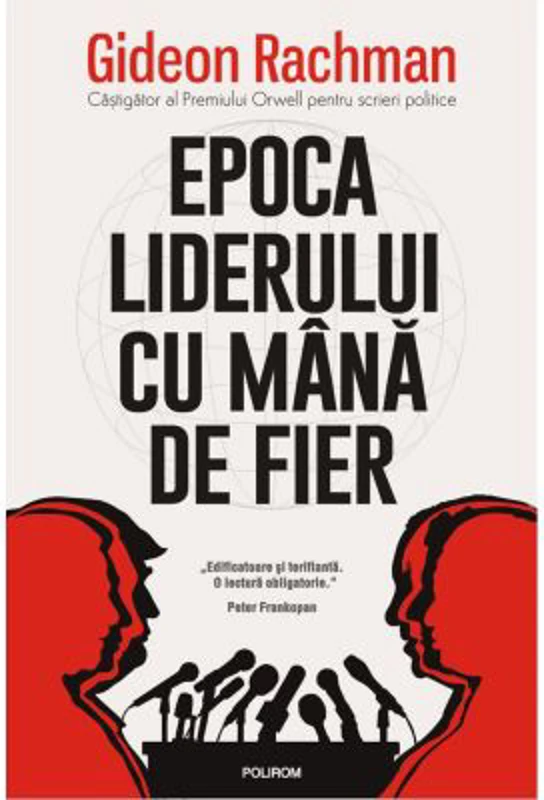 Epoca liderului cu mana de fier - Gideon Rachman