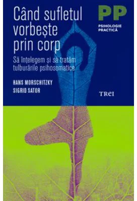 Cand sufletul vorbeste prin corp. Sa intelegem si sa tratam tulburarile psihosomatice - Hans Morschitzky, Sigrid Sator