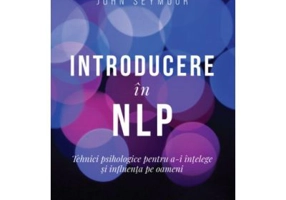 Introducere in NLP. Tehnici psihologice pentru a-i intelege si influenta pe oameni. Editia a II-a - Joseph O Connor, John Seymour