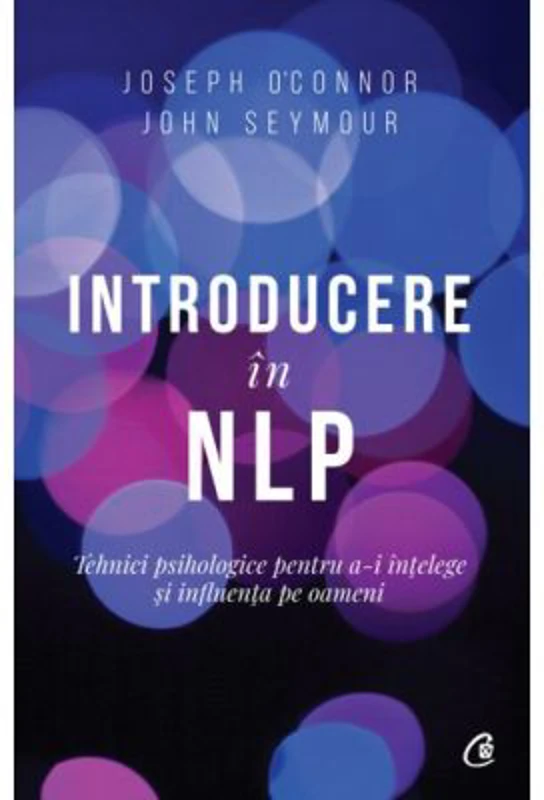 Introducere in NLP. Tehnici psihologice pentru a-i intelege si influenta pe oameni. Editia a II-a - Joseph O Connor, John Seymour
