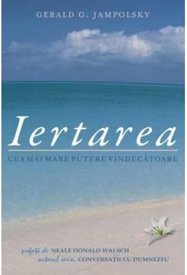 Iertarea, cea mai mare putere vindecatoare - Gerald G. Jampolsky