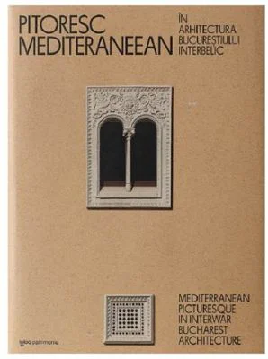Pitoresc mediteraneean in arhitectura Bucurestiului interbelic - Dragos Popescu