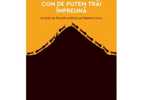 Cum de putem trai impreuna. 16 lectii de filozofie politica pe intelesul oricui - Pierre Manent