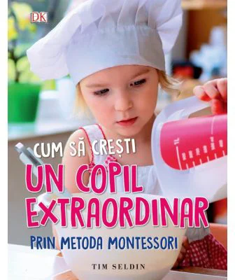 Cum sa cresti un copil extraordinar prin metoda Montessori - Tim Seldin