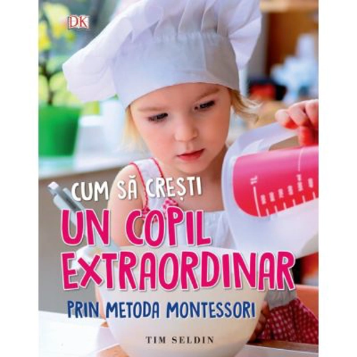 Cum sa cresti un copil extraordinar prin metoda Montessori - Tim Seldin