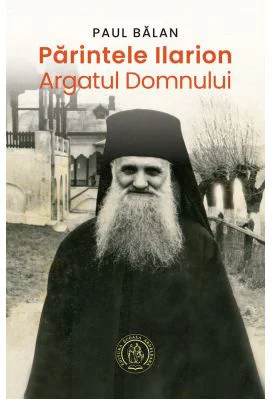 Parintele Ilarion - Argatul Domnului - Paul Balan