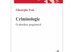 Criminologie. O abordare pragmatica - Gheorghe Ivan