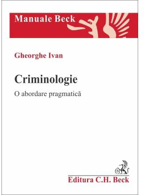 Criminologie. O abordare pragmatica - Gheorghe Ivan