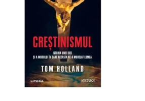 Crestinismul. Istoria unei idei si a modului in care aceasta ne-a modelat lumea