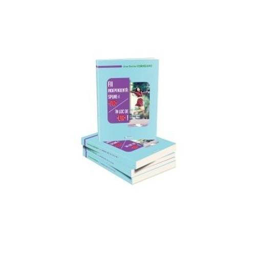 Fii independenta: spune-i "PA" in loc de "DA"!﻿ - Corneanu Ana-Sorina