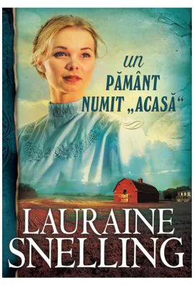 Un pamant numit „acasa”. Seria Red River of the North, volumul 3 - Lauraine Snelling