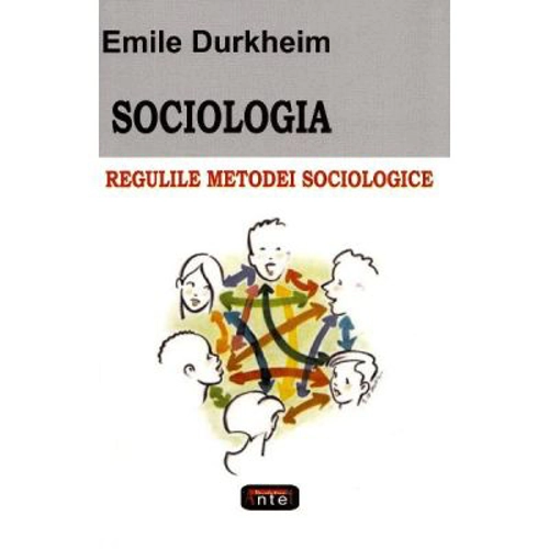 Sociologia. Regulile metodei sociologice - Emile Durkheim