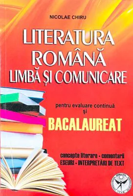 Literatura romana. Limba si comunicare pentru evaluare continua si Bacalaureat. Concepte literare, comentarii, eseuri, interpretari de texte - Nicolae