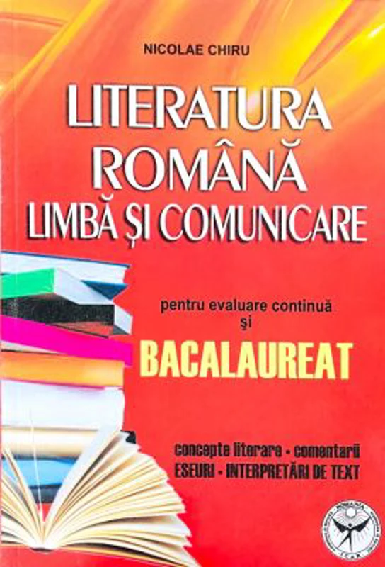 Literatura romana. Limba si comunicare pentru evaluare continua si Bacalaureat. Concepte literare, comentarii, eseuri, interpretari de texte - Nicolae