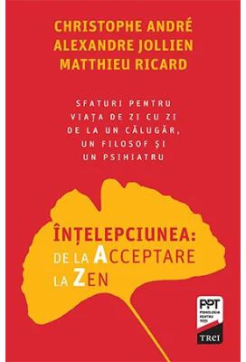 Intelepciunea de la Acceptare la Zen - Christophe Andre, Alexandre Jollien, Matthieu Ricard